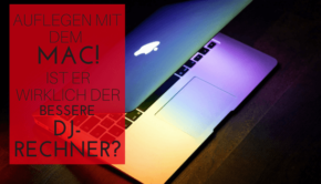 Auflegen mit dem Mac! Ist er wirklich der bessere DJ-Rechner