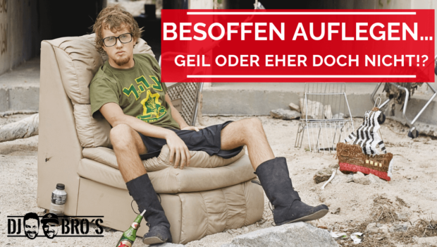 Besoffen auflegen